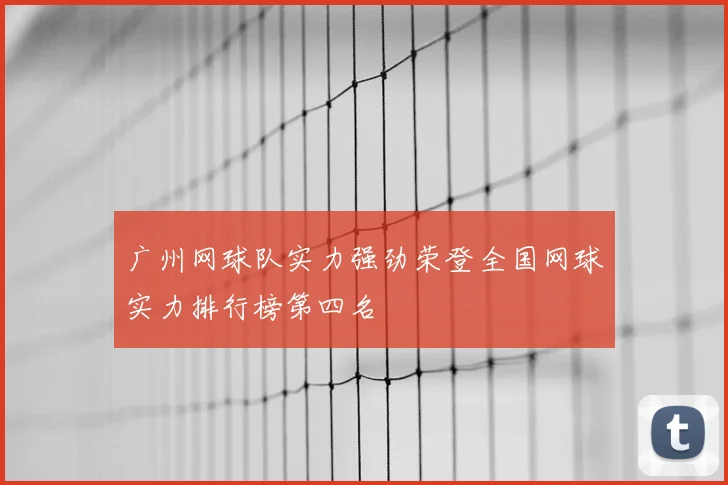 广州网球队实力强劲荣登全国网球实力排行榜第四名