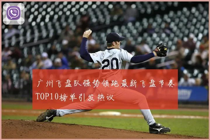 广州飞盘队强势领跑最新飞盘节奏TOP10榜单引发热议